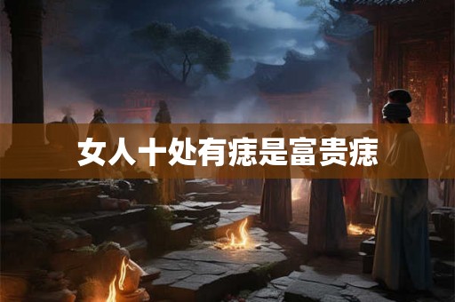 女人十处有痣是富贵痣