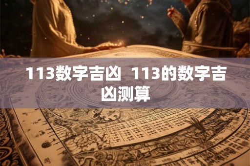 113数字吉凶  113的数字吉凶测算