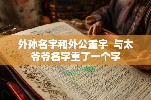 外孙名字和外公重字  与太爷爷名字重了一个字