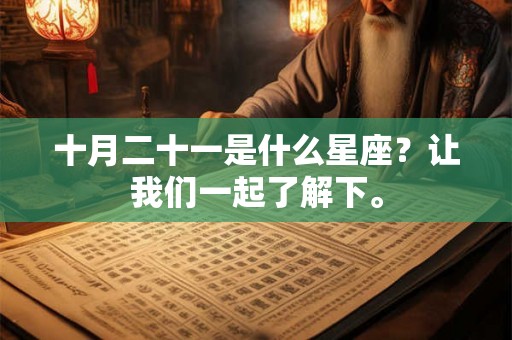 十月二十一是什么星座？让我们一起了解下。