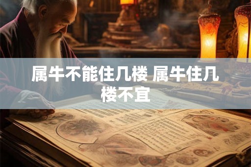 属牛不能住几楼 属牛住几楼不宜