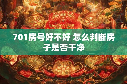 701房号好不好 怎么判断房子是否干净