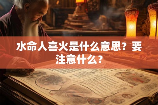 水命人喜火是什么意思？要注意什么？
