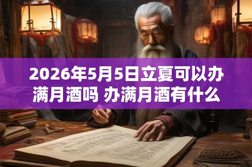2026年5月5日立夏可以办满月酒吗 办满月酒有什么讲究 2026年5月5日立夏可以办满月酒吗 办满月酒有什么讲究