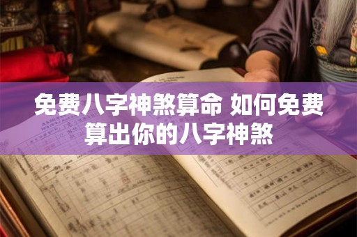免费八字神煞算命 如何免费算出你的八字神煞
