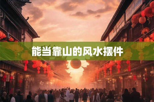 能当靠山的风水摆件