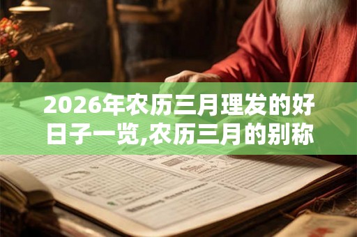 2026年农历三月理发的好日子一览,农历三月的别称有什么？