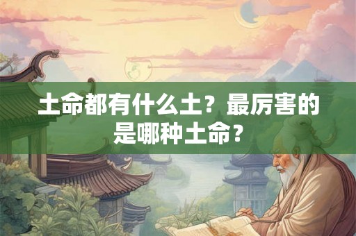 土命都有什么土？最厉害的是哪种土命？
