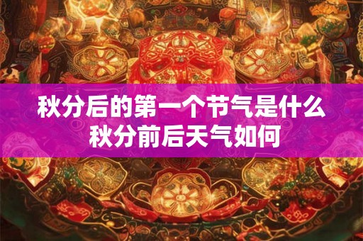 秋分后的第一个节气是什么 秋分前后天气如何
