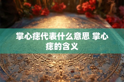 掌心痣代表什么意思 掌心痣的含义