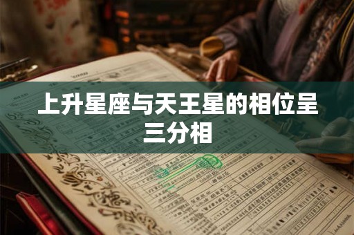 上升星座与天王星的相位呈三分相 上升星座与天王星的相位呈三分相