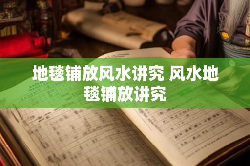 地毯铺放风水讲究 风水地毯铺放讲究
