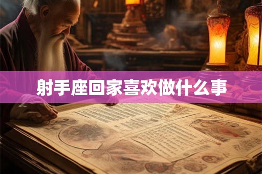 射手座回家喜欢做什么事