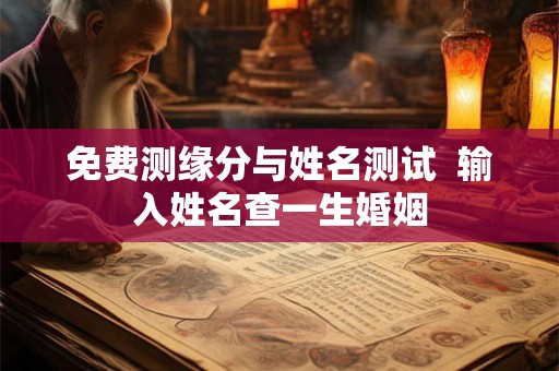 免费测缘分与姓名测试 输入姓名查一生婚姻 免费测缘分与姓名测试 输入姓名查一生婚姻