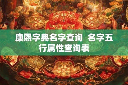 康熙字典名字查询  名字五行属性查询表