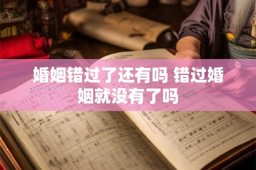 婚姻错过了还有吗 错过婚姻就没有了吗