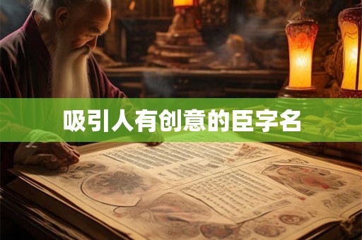 吸引人有创意的臣字名