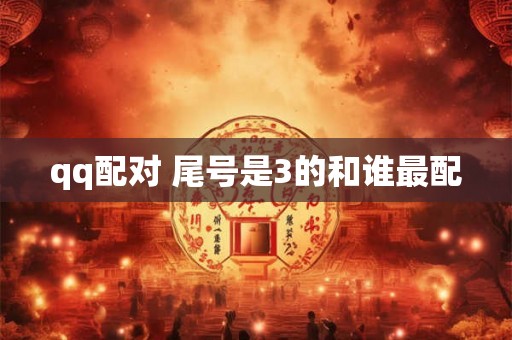 qq配对 尾号是3的和谁最配