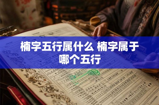 楠字五行属什么 楠字属于哪个五行