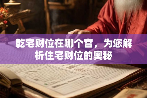乾宅财位在哪个宫，为您解析住宅财位的奥秘