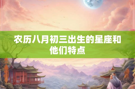 农历八月初三出生的星座和他们特点