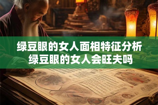 绿豆眼的女人面相特征分析 绿豆眼的女人会旺夫吗
