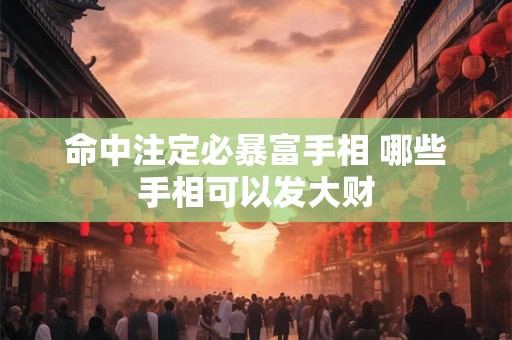 命中注定必暴富手相 哪些手相可以发大财