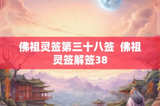 佛祖灵签第三十八签 佛祖灵签解签38 佛祖灵签第三十八签 佛祖灵签解签38