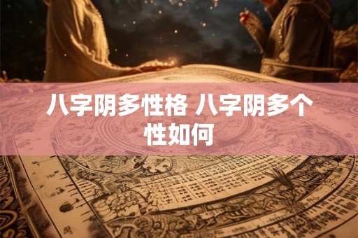 八字阴多性格 八字阴多个性如何 八字阴多性格 八字阴多个性如何