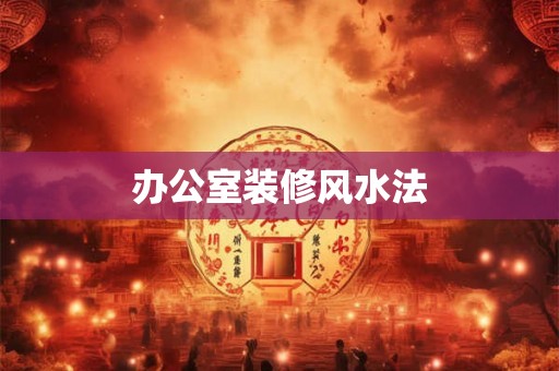 办公室装修风水法