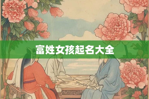 富姓女孩起名大全 富姓女孩起名大全