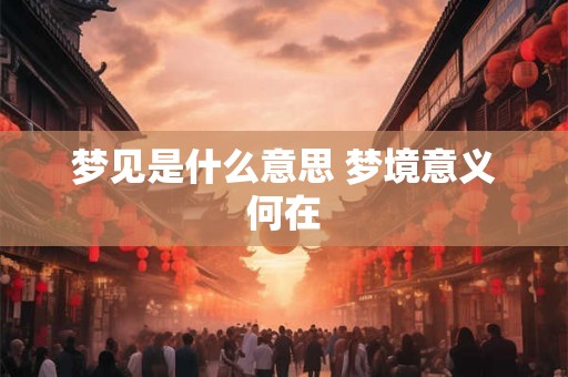 梦见是什么意思 梦境意义何在