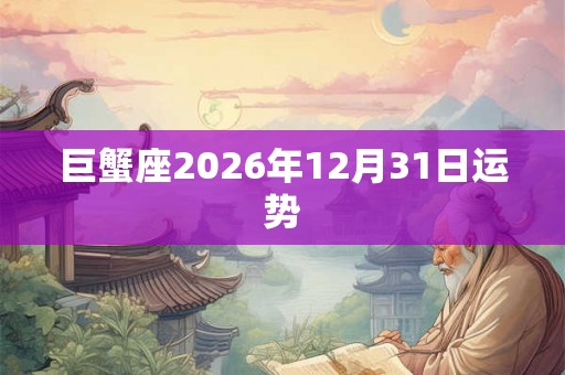 巨蟹座2026年12月31日运势