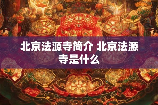 北京法源寺简介 北京法源寺是什么
