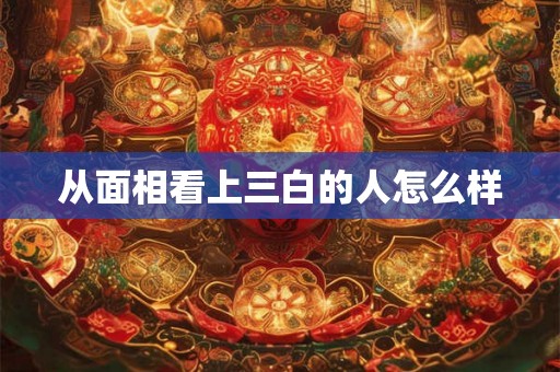 从面相看上三白的人怎么样