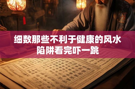 细数那些不利于健康的风水陷阱看完吓一跳