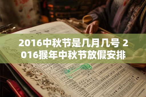 2016中秋节是几月几号 2016猴年中秋节放假安排 2016中秋节是几月几号 2016猴年中秋节放假安排