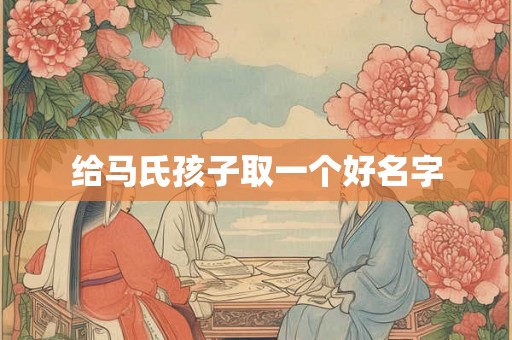 给马氏孩子取一个好名字
