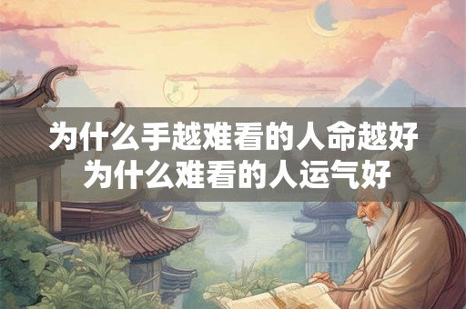 为什么手越难看的人命越好 为什么难看的人运气好 为什么手越难看的人命越好 为什么难看的人运气好