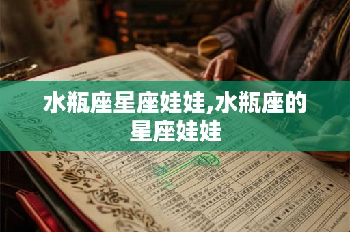 水瓶座星座娃娃,水瓶座的星座娃娃