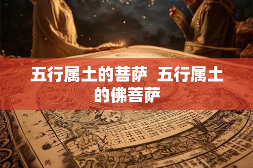 五行属土的菩萨  五行属土的佛菩萨