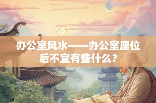 办公室风水——办公室座位后不宜有些什么？