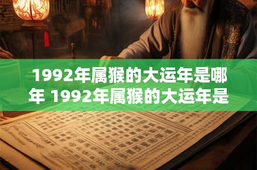 1992年属猴的大运年是哪年 1992年属猴的大运年是哪一年