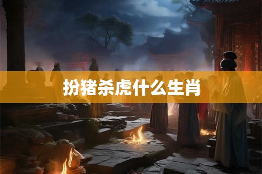 扮猪杀虎什么生肖