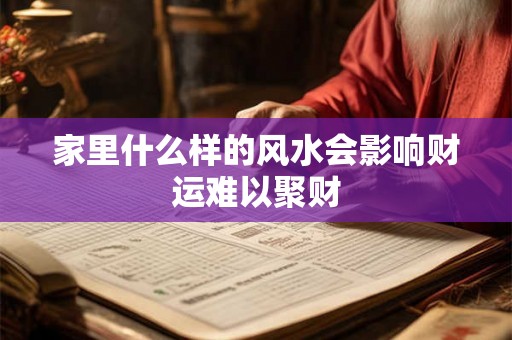 家里什么样的风水会影响财运难以聚财