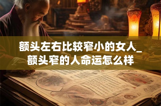 额头左右比较窄小的女人_额头窄的人命运怎么样