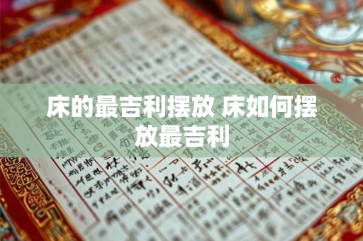 床的最吉利摆放 床如何摆放最吉利