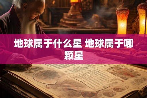 地球属于什么星 地球属于哪颗星