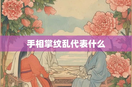 手相掌纹乱代表什么