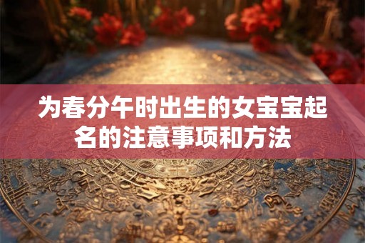 为春分午时出生的女宝宝起名的注意事项和方法